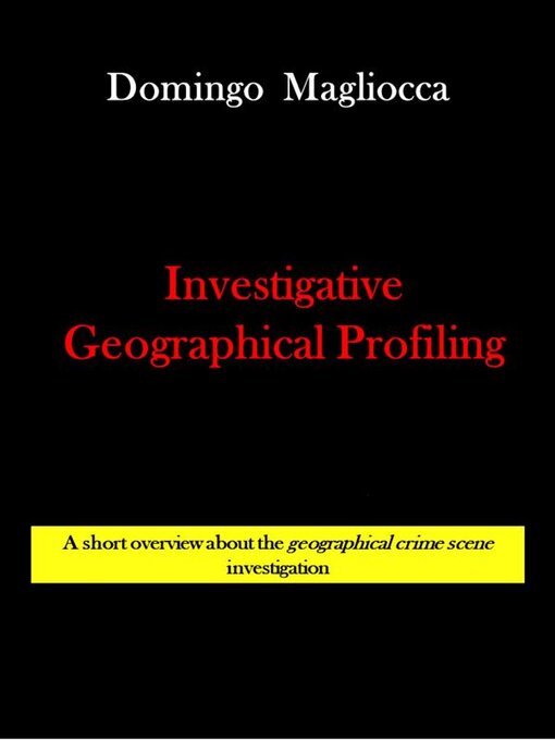 Title details for INVESTIGATIVE GEOGRAPHICAL PROFILING. a short overview about the geographical crime scene investigation by Domingo Magliocca - Wait list
